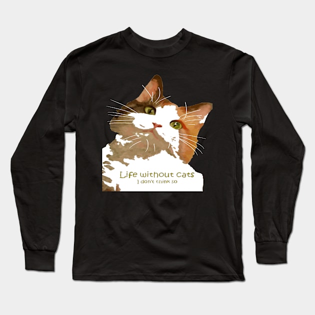 Life Without Cats I Don't Think So Calico Cat Long Sleeve T-Shirt by taiche